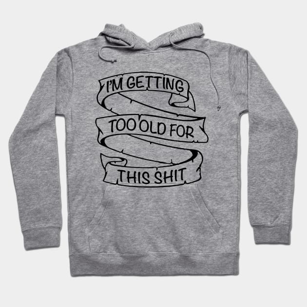 I'm Getting Too Old For This Shit - Tattoo Style Design Hoodie by DankFutura